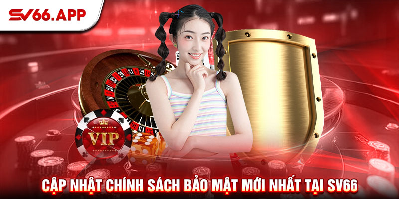 Cập nhất chính sách bảo mật mới nhất