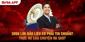 -sv66-lua-dao-lieu-co-phai-tin-chuan-thuc-hu-cau-chuyen-ra-sao