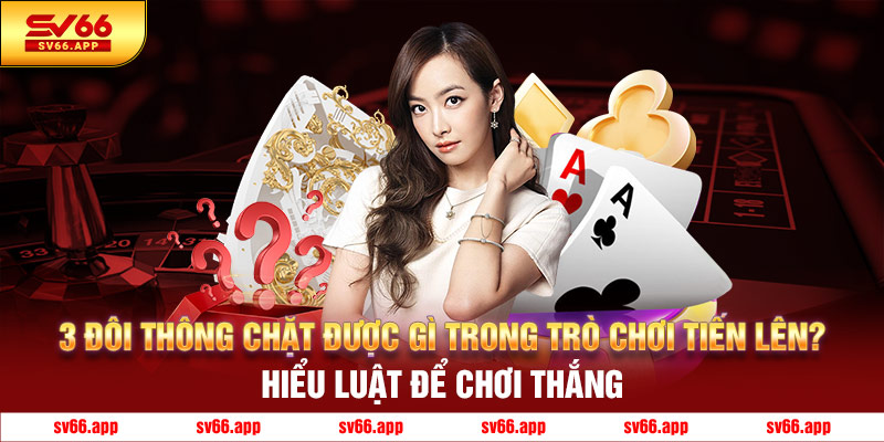 3 đôi thông chặt được gì