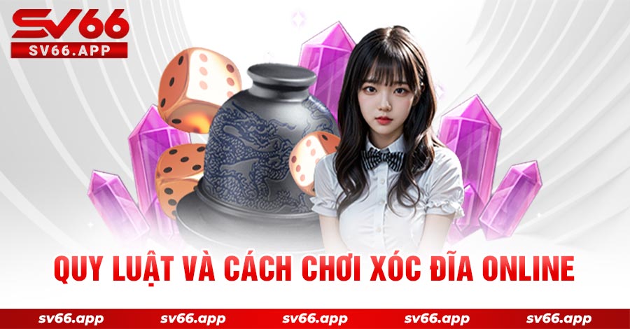 Khám phá quy luật cũng như cách đánh xóc đĩa  