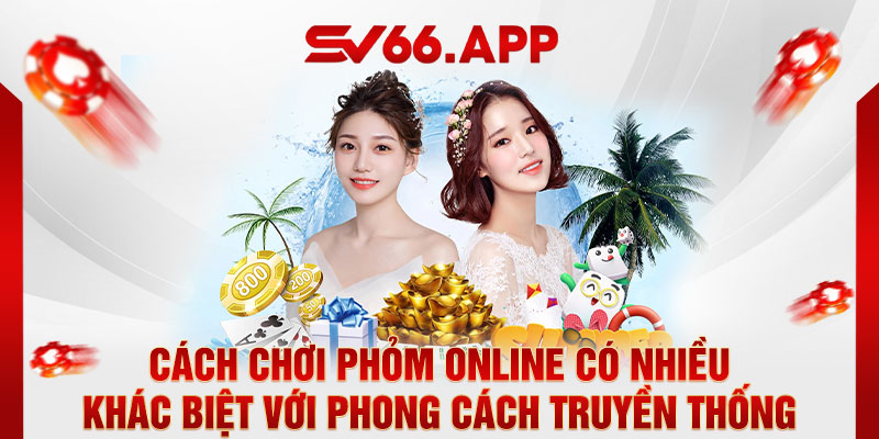 Cách chơi Phỏm online có nhiều khác biệt với phong cách truyền thống