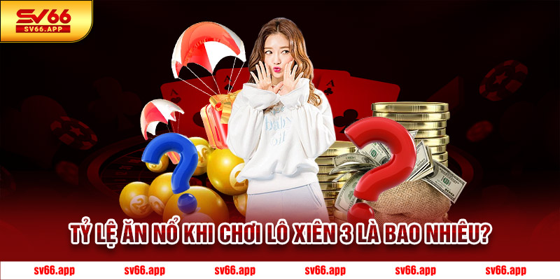 Tỷ lệ ăn nổ khi chơi lô xiên 3 là bao nhiêu?