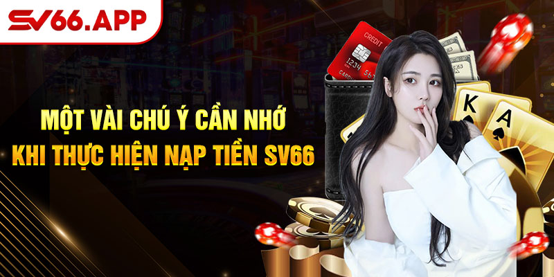 Một vài chú ý cần nhớ khi thực hiện nạp tiền SV66