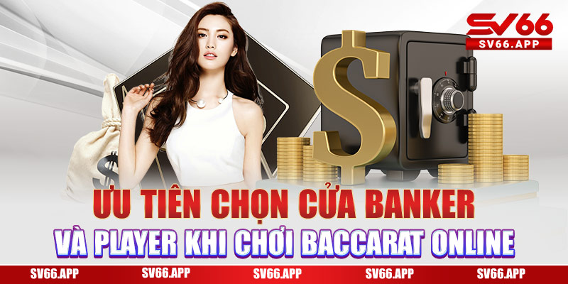 Ưu tiên chọn cửa Banker và Player khi chơi Baccarat online