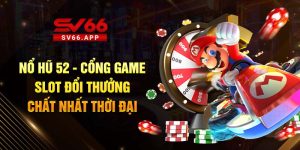 661 1-no-hu-52-cong-game-slot-doi-thuong-chat-nhat-thoi-dai