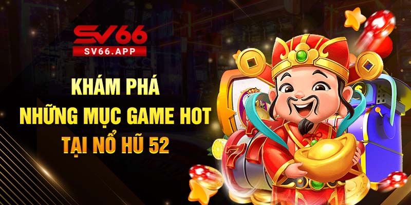 Những tựa game HOT nhất tại Nổ Hũ 52