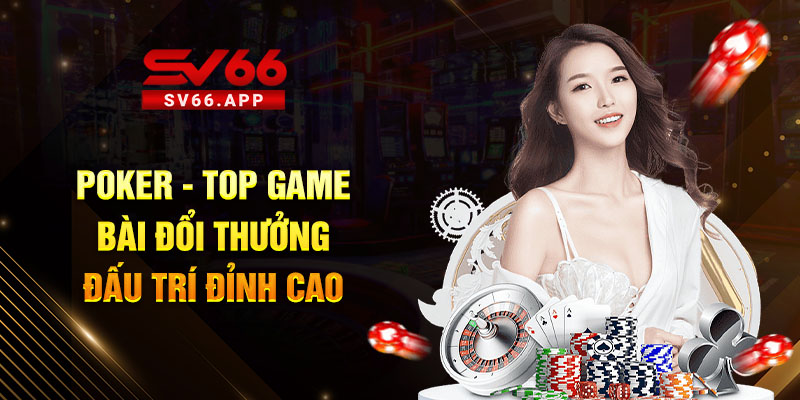 Poker - Top game bài đổi thưởng đấu trí đỉnh cao