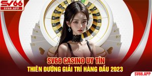 sV66-Casino-Uy-Tín---Thiên-Đường-Giải-Trí-Hàng-Đầu-2023