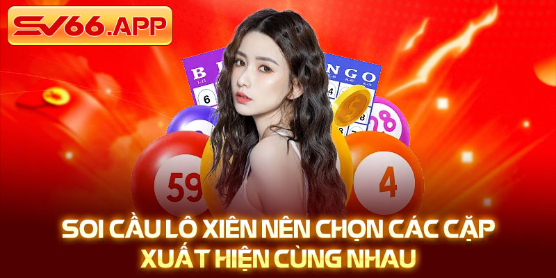 Soi cầu lô xiên nên chọn các cặp xuất hiện cùng nhau